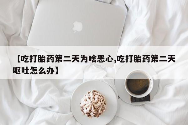 米非司酮哪个网上药店【吃打胎药第二天为啥恶心,吃打胎药第二天呕吐怎么办】