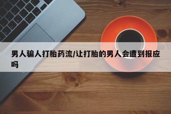 米非司酮哪个网上药店男人骗人打胎药流/让打胎的男人会遭到报应吗