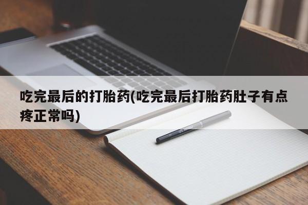 米非司酮哪个网上药店吃完最后的打胎药(吃完最后打胎药肚子有点疼正常吗)