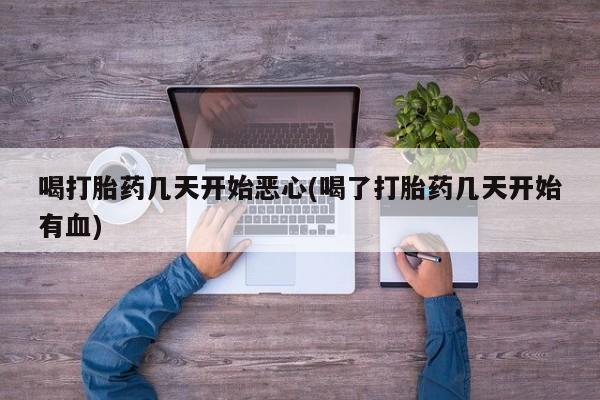 米非司酮哪个网上药店喝打胎药几天开始恶心(喝了打胎药几天开始有血)