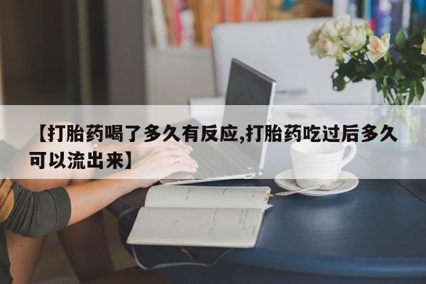 米非司酮哪个网上药店【打胎药喝了多久有反应,打胎药吃过后多久可以流出来】