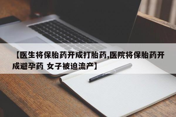 米非司酮哪个网上药店【医生将保胎药开成打胎药,医院将保胎药开成避孕药 女子被迫流产】