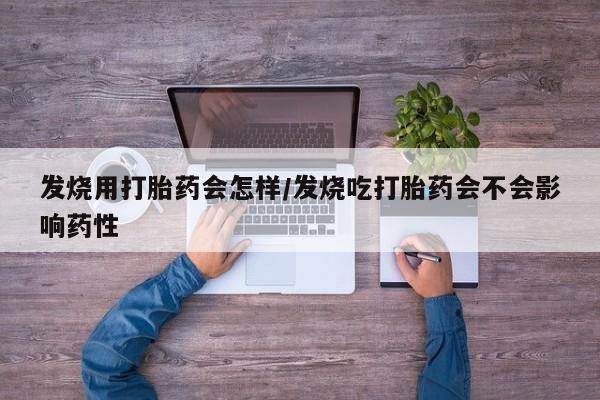 米非司酮哪个网上药店发烧用打胎药会怎样/发烧吃打胎药会不会影响药性