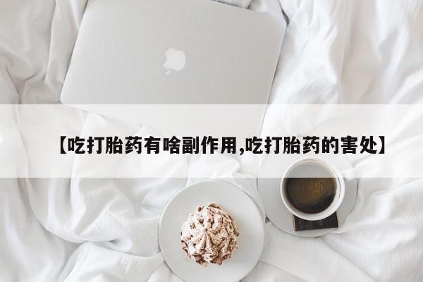 米非司酮哪个网上药店【吃打胎药有啥副作用,吃打胎药的害处】