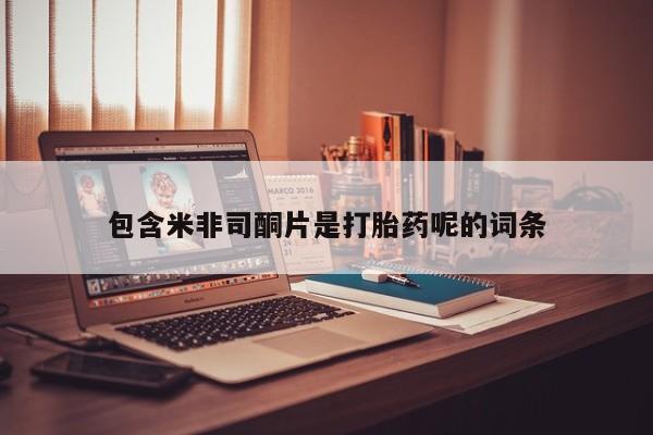 米非司酮哪个网上药店包含米非司酮片是打胎药呢的词条