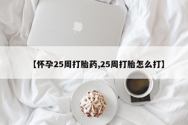 米非司酮哪个网上药店【怀孕25周打胎药,25周打胎怎么打】