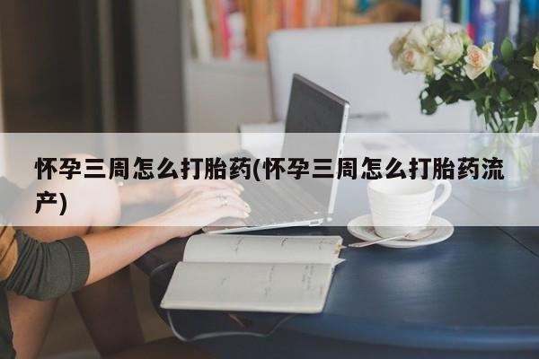 米非司酮哪个网上药店怀孕三周怎么打胎药(怀孕三周怎么打胎药流产)