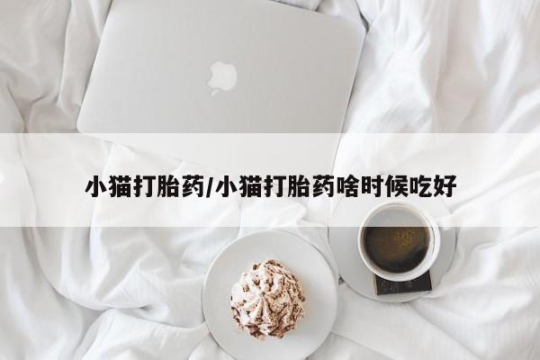 米非司酮哪个网上药店小猫打胎药/小猫打胎药啥时候吃好